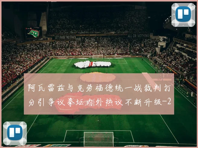 阿瓦雷兹与克劳福德统一战裁判打分引争议拳坛内外热议不断升级