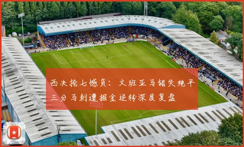 西决抢七憾负：文班亚马错失绝平三分马刺遭掘金逆转深度复盘